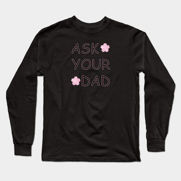 Ask Your Dad Long Sleeve T-Shirt by Dankest Merch